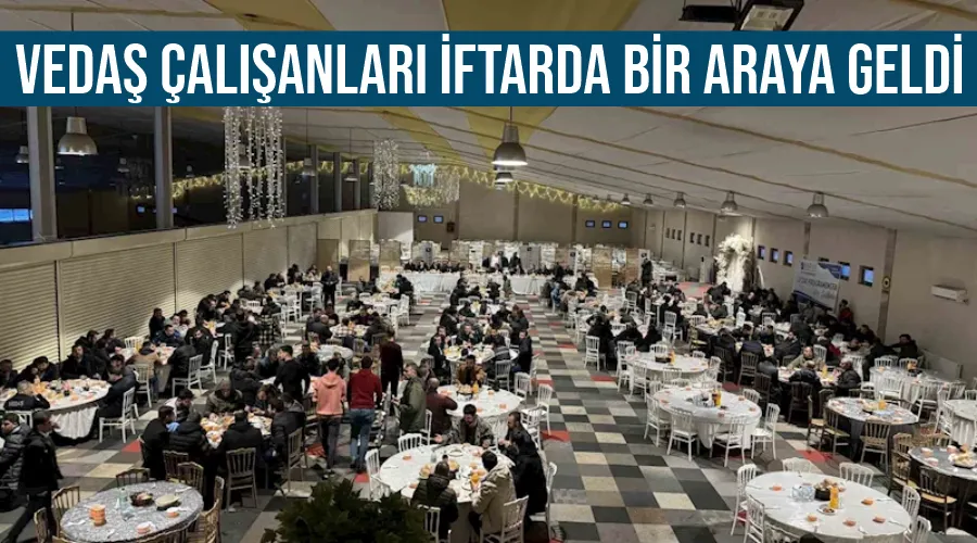 VEDAŞ çalışanları iftarda bir araya geldi