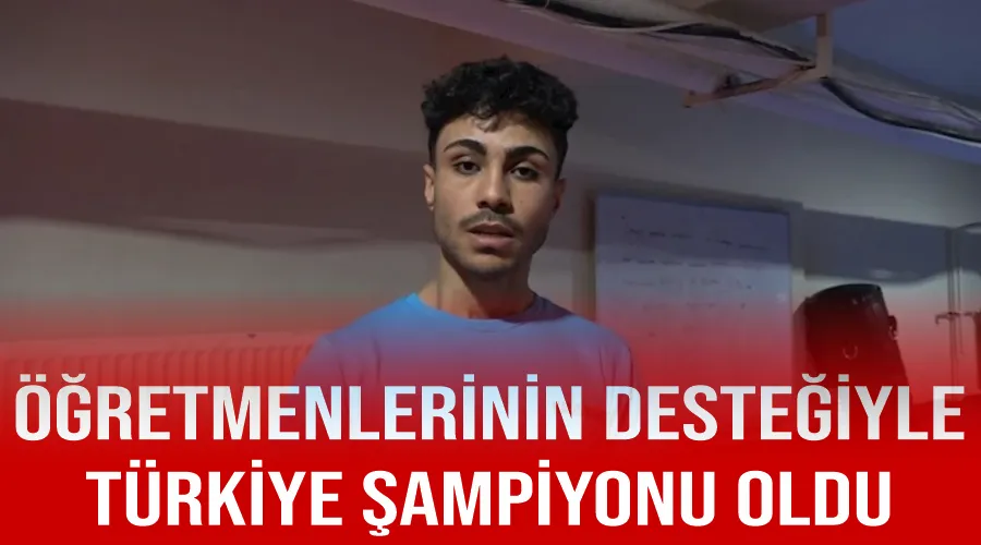 Öğretmenlerinin desteğiyle Türkiye şampiyonu oldu