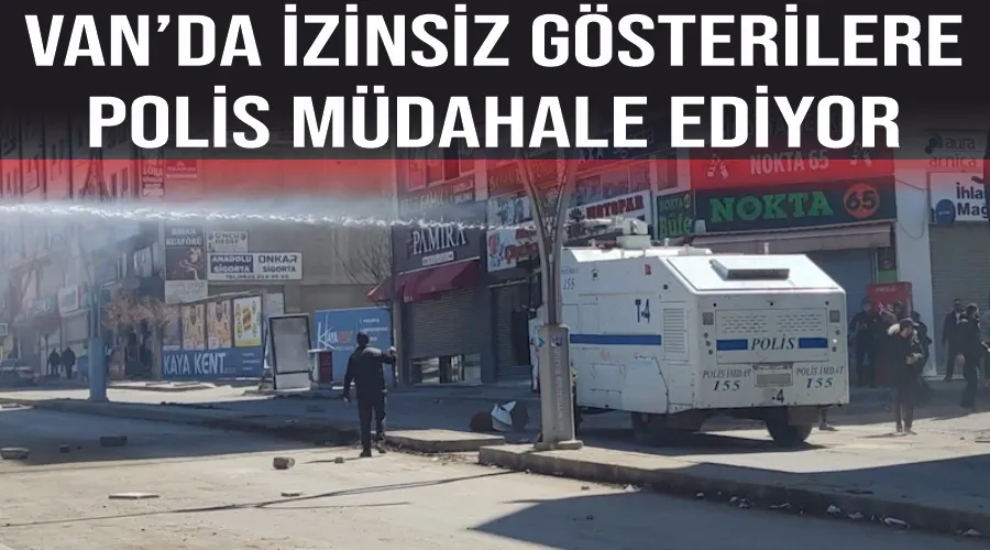 Van’da izinsiz gösterilere polis müdahale ediyor