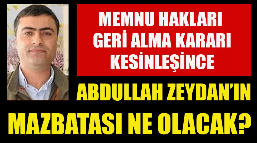 Memnu Hakların Geri Alınma Kararı Kesinleşince Abdullah Zeydan