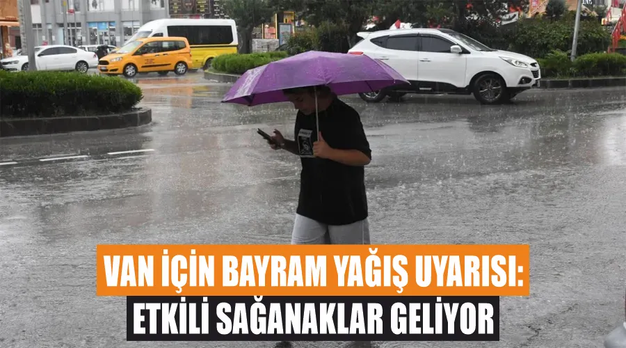 Van İçin Bayramda Yağış Uyarısı: Etkili Sağanaklar Geliyor