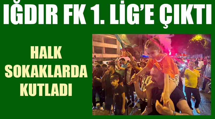 Iğdır FK  1. Lig’e çıktı Iğdır sokağa döküldü