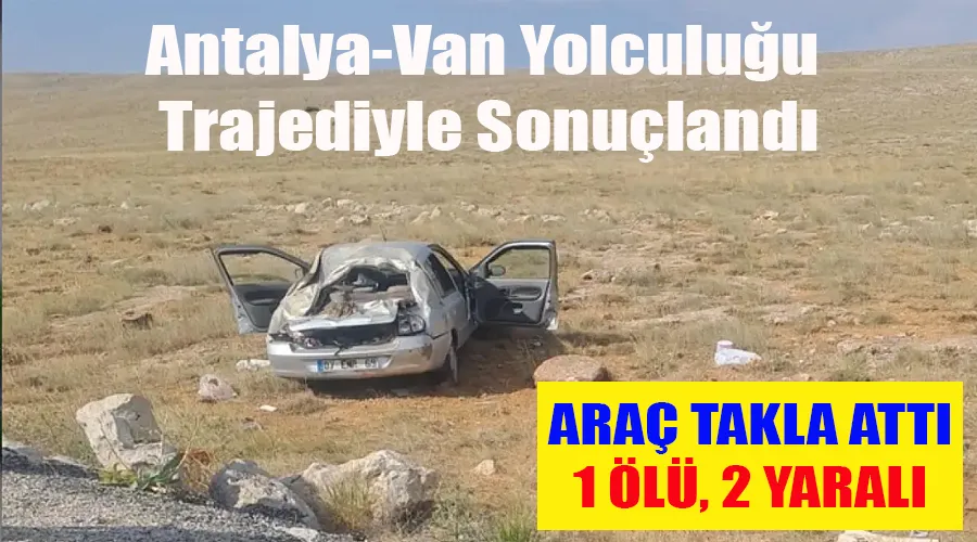 Antalya-Van Yolculuğu Trajediyle Sonuçlandı: Takla Atan Otomobilde 1 Can Verildi, 2 Kişi Yaralandı