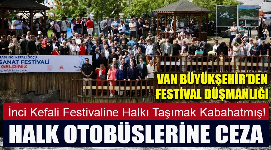 Van Büyükşehir Bunu da Yaptı: Erciş İnci Kefali Festivaline Halkı Taşımak Kabahatmış