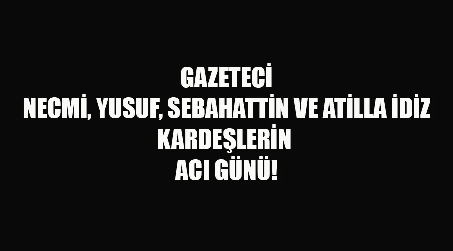 İdiz Ailesi Yasta: Gazeteci Kardeşler Anneye Veda Etti