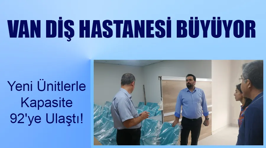 Van Diş Hastanesi Büyüyor: Yeni Ünitlerle Kapasite 92