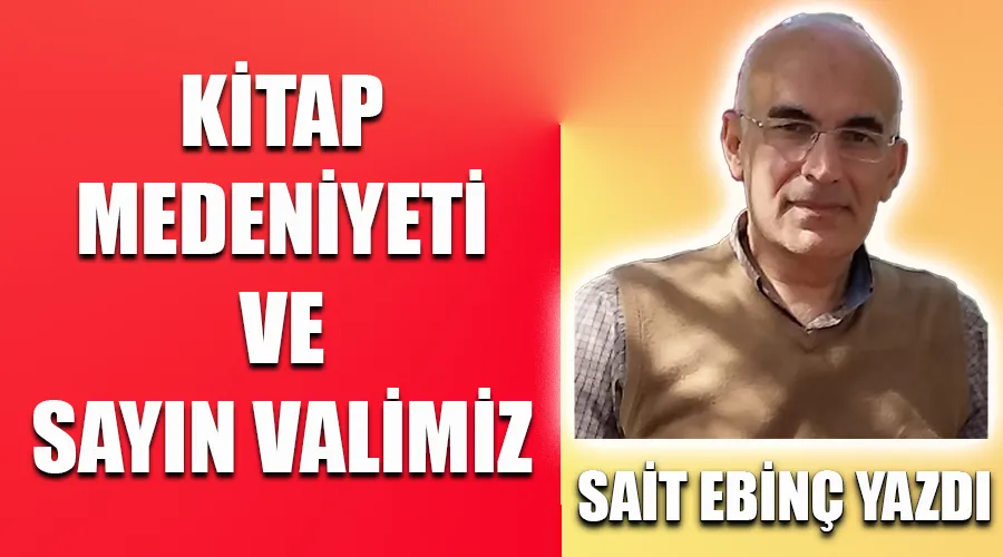 Sait Ebinç Yazdı: Kitap Medeniyeti ve Sayın Valimiz