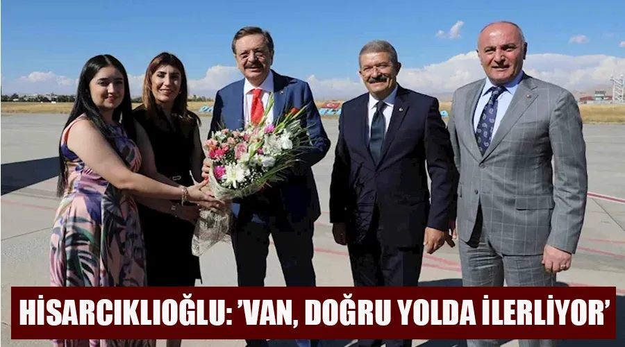 Hisarcıklıoğlu: “Van, doğru yolda ilerliyor”