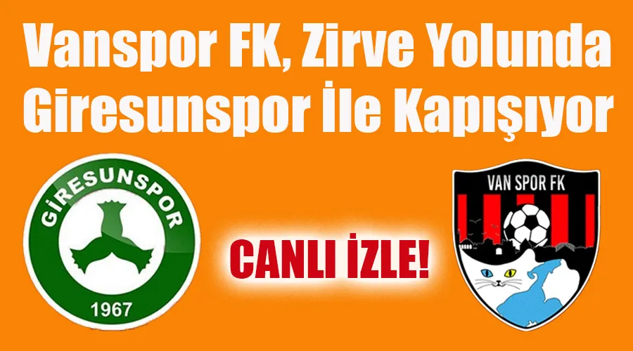 Van Spor FK, Zirve Yolunda Giresunspor İle Kapışıyor  - Canlı İzle! - Canlı Skor