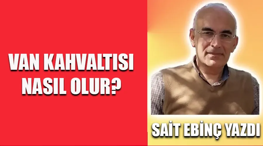 Van Kahvaltısına Akademisyen Bakışı: Sait Ebinç