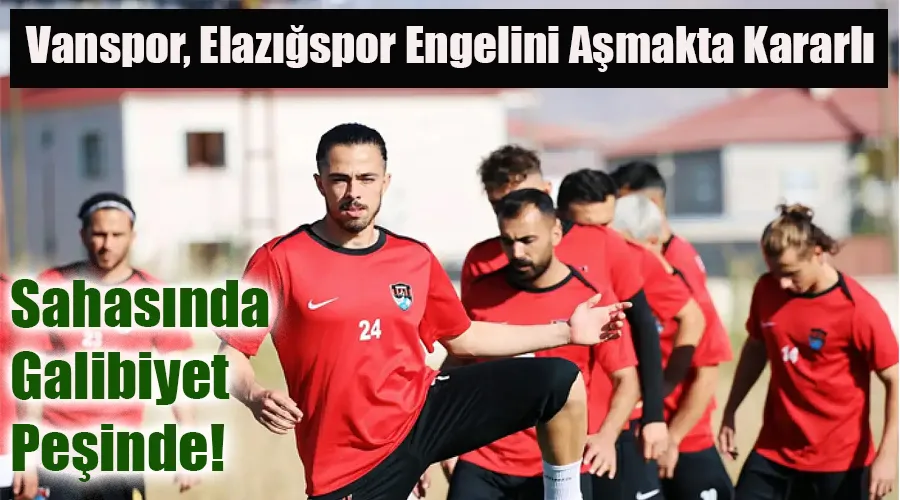 Vanspor, Elazığspor Engelini Aşmakta Kararlı: Sahasında Galibiyet Peşinde!