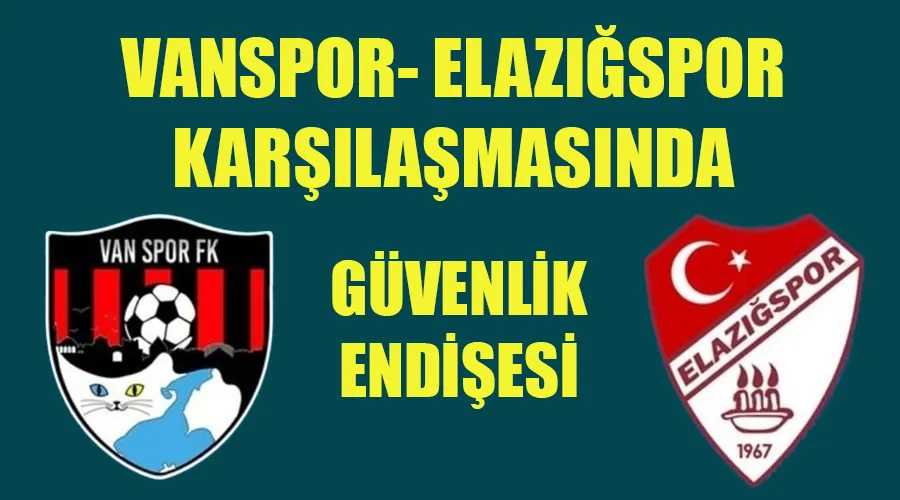 Vanspor - Elazığspor Karşılaşmasında Güvenlik Endişesi