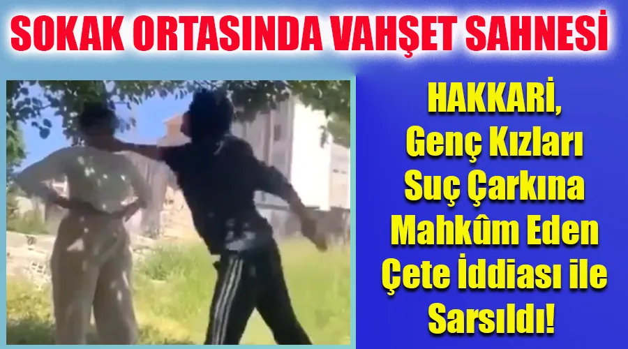 Hakkari, Genç Kızları Suç Çarkına Mahkûm Eden Çete İddiası ile Sarsıldı! 