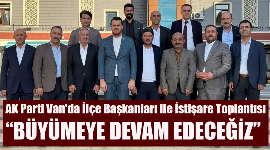 AK Parti Van İl Başkanı İlçe Başkanlarıyla Bir Araya Geldi 