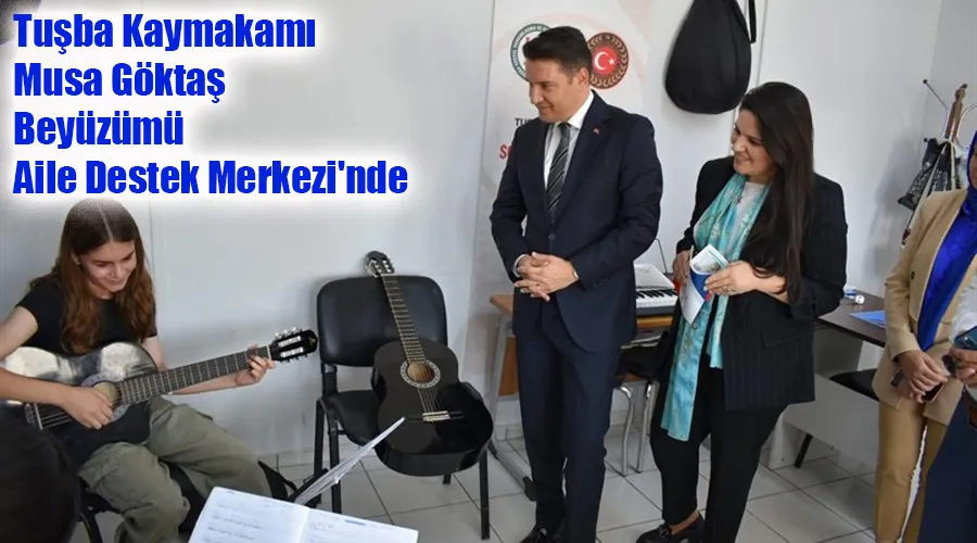 Tuşba Kaymakamı Musa Göktaş Beyüzümü Aile Destek Merkezi