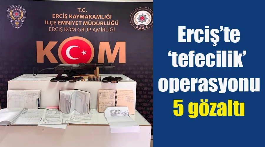 Erciş’te ‘tefecilik’ operasyonu: 5 gözaltı