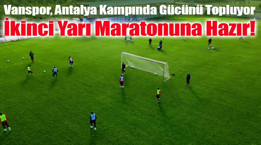 Vanspor, Antalya Kampında Gücünü Topluyor: İkinci Yarı Maratonuna Hazır!