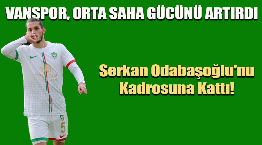 Vanspor, Orta Saha Gücünü Artırdı: Serkan Odabaşoğlu