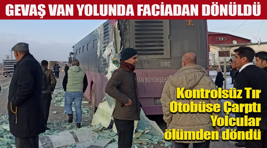 Gevaş-Van Hattında Faciadan Dönüş: Kontrolsüz Tır Otobüse Çarptı, Yolcular Sağ Kurtuldu!