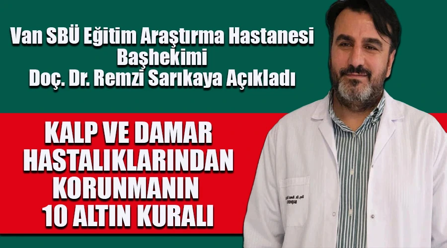 Van SBÜ Hastanesi Başhekimi Doç. Dr. Remzi Sarıkaya Açıkladı: Kalp ve Damar Hastalıklarından Korunmanın 10 Altın Kuralı