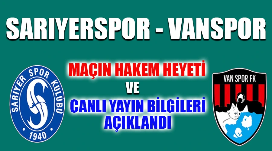  Vanspor, Sarıyerspor Maçında Hakem Heyeti ve Canlı Yayın Bilgileri Açıklandı!