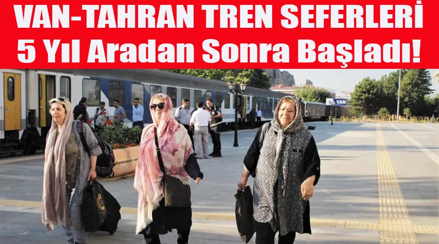 Van-Tahran Arası Tren Seferleri 5 Yıl Aradan Sonra Başladı!