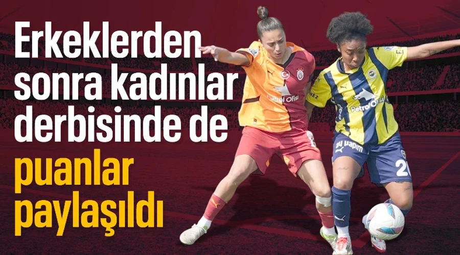 Kadınlar Ligi Derbisinde Nefesler Kesildi: Galatasaray ve Fenerbahçe Berabere!