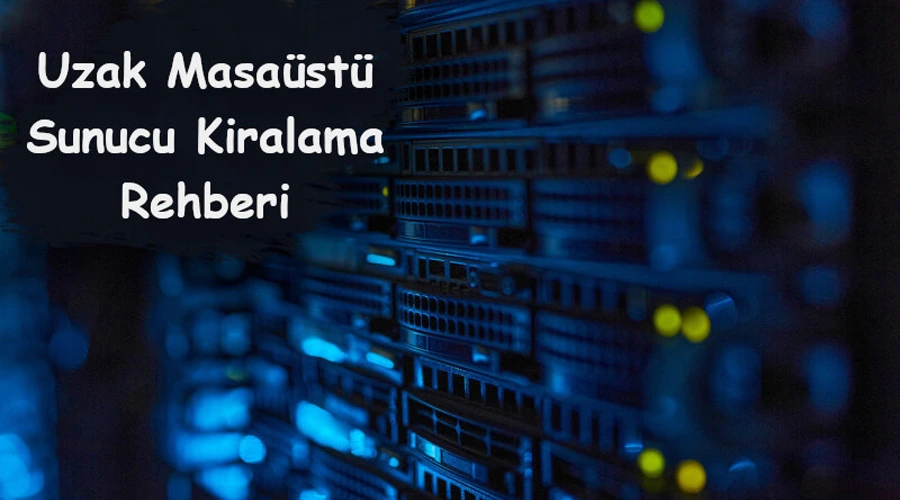 Uzak Masaüstü Sunucu Kiralama Rehberi