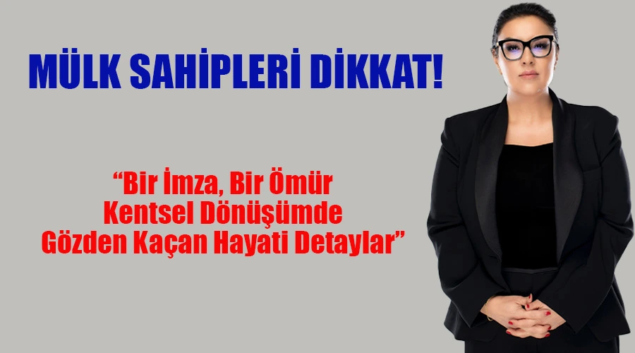 “Bir İmza, Bir Ömür: Kentsel Dönüşümde Gözden Kaçan Hayati Detaylar”