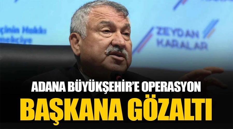 Adana Büyükşehir Belediye Başkanı Karalar Gözaltına Alındı: Belediyede Arama Başladı
