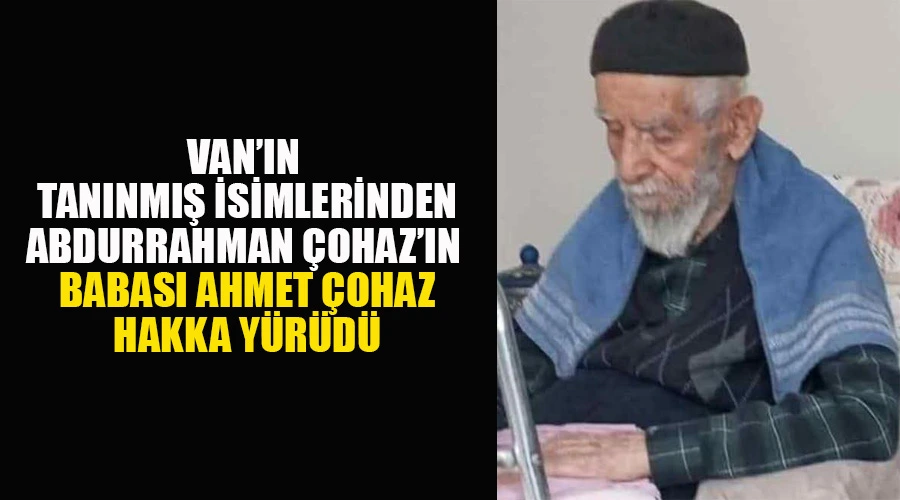 Van’ın Tanınmış İsimlerinden Ahmet Çohaz Hakkın Rahmetine Kavuştu