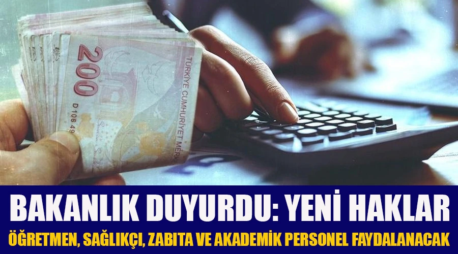 Öğretmen, sağlıkçı, zabıta ve akademik personele yeni haklar! Bakanlık duyurdu
