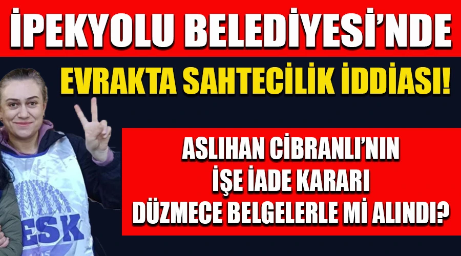 İpekyolu Belediyesi'nde Evrakta Sahtecilik İddiası: Aslıhan Cibranlı'nın İşe İade Kararı Düzmece Belgelerle mi Alındı?
