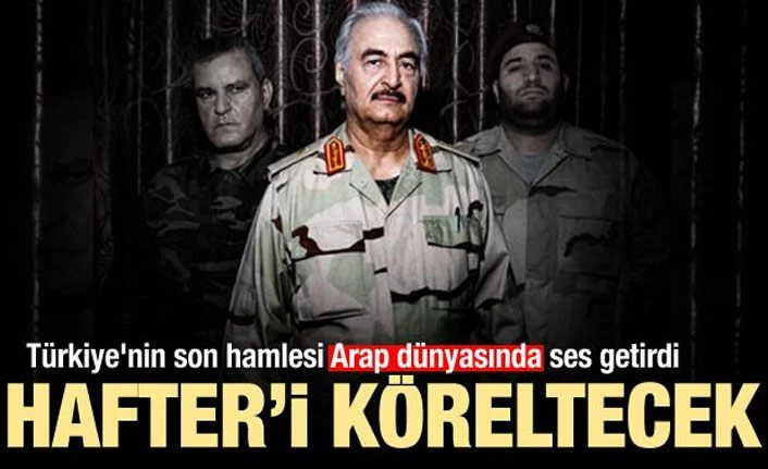 Türkiye'nin son dakika Libya-Hafter hamlesi Arap dünyasını salladı