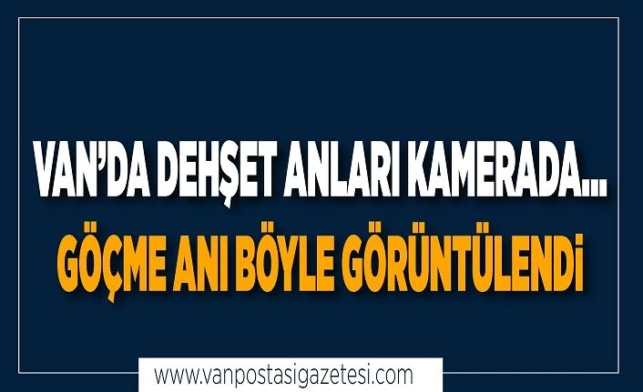 Van’da dehşet anları kamerada...Göçme anı böyle görüntülendi