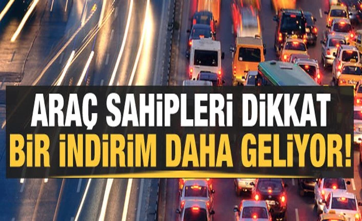 Araç sahipleri dikkat! Bir indirim daha geliyor