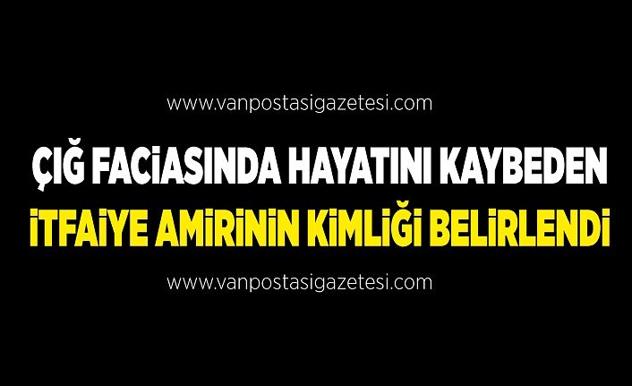 Çığ faciasında hayatını kaybeden itfaiye amirinin kimliği belirlendi