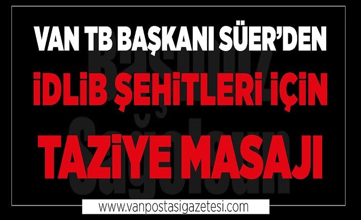 Van TB Başkanı Süer’ den İdlib Şehitleri için taziye mesajı 