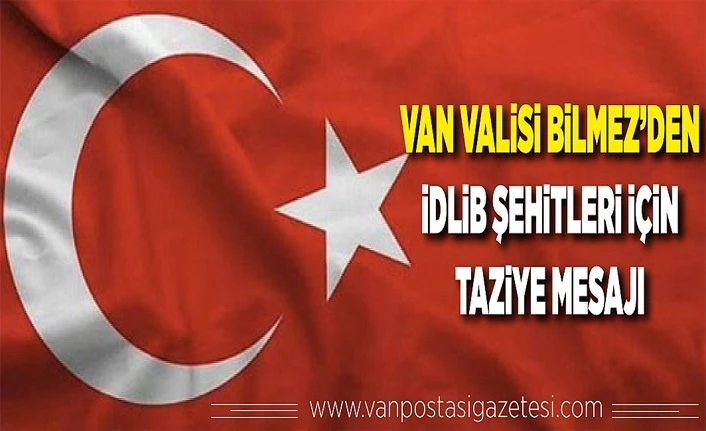Van Valisi Bilmez’ den İdlib Şehitleri için taziye mesajı