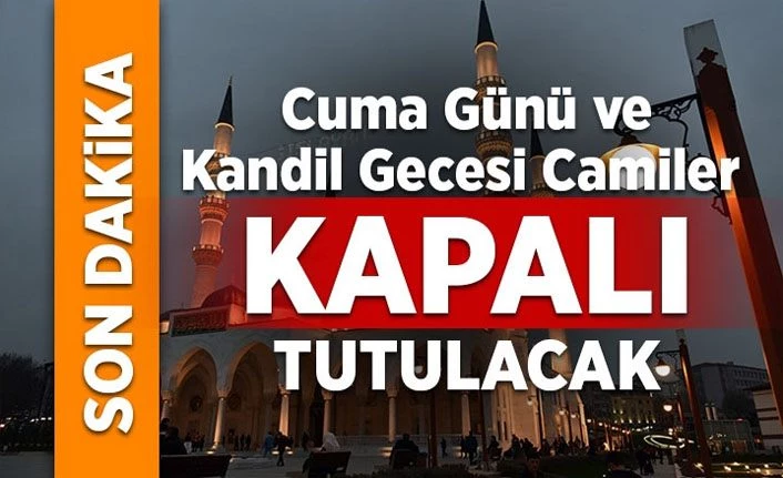 Camiler ne zamana kadar kapalı kalacak? Cuma namazı kılınacak mı? Kandil gecesi camiler kapalı mı tutulacak ?