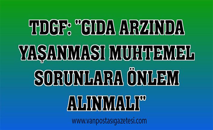 Gıda arzında yaşanması muhtemel sorunlara önlem alınmalı