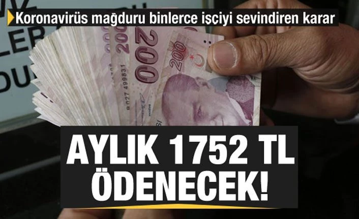 Koronavirüs mağduru binlerce işçiyi sevindiren karar: Aylık 1752 TL ödenecek