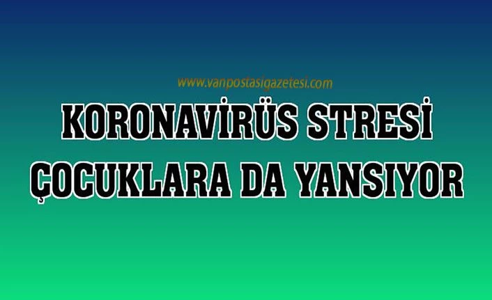 Koronavirüs stresi çocuklara da yansıyor