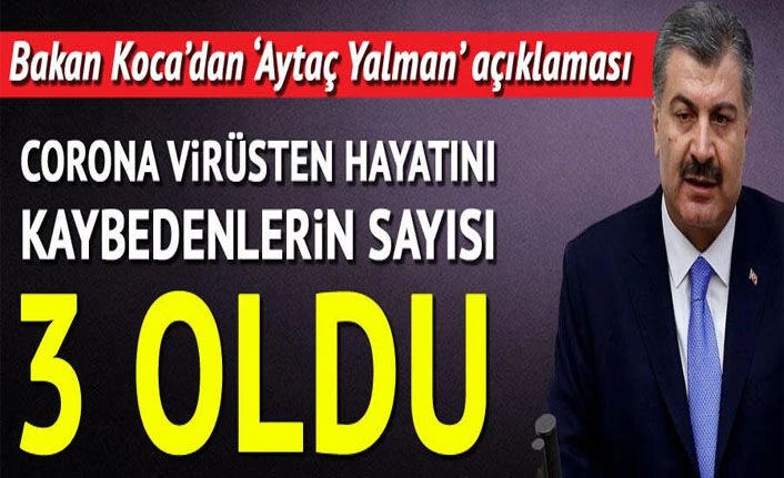 Sağlık Bakanı Koca açıkladı: Corona Virüs'ten hayatını kaybedenlerin sayısı 3'e yükseldi