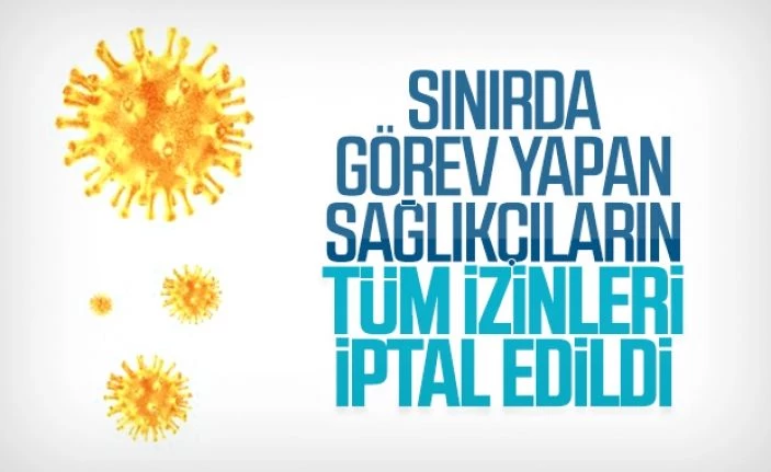 Sınırda görev yapan personellerin izinleri iptal edildi