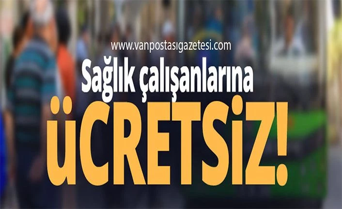 Vali Bilmez'in talimatıyla Van Büyükşehir otobüsleri sağlık çalışanlarına ücretsiz!