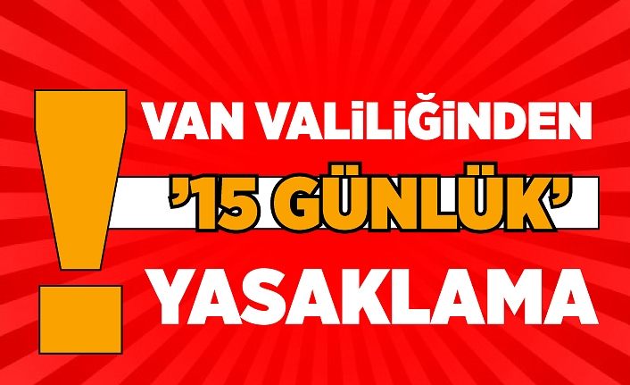 Van Valiliğinden ’15 günlük’ yasaklama