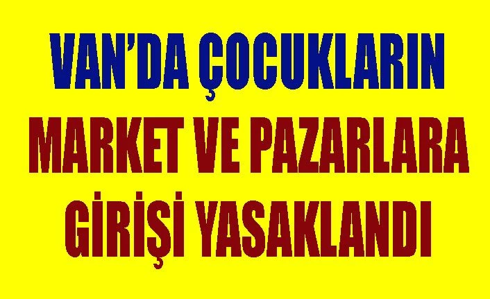 Van'da çocukların market ve pazarlara girişi yasaklandı