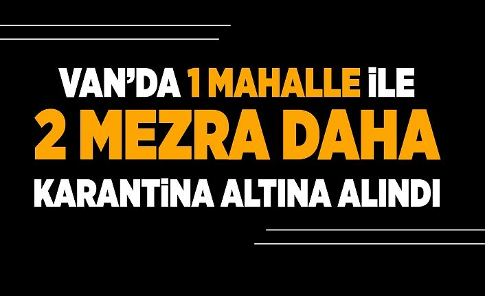 Van’da 1 mahalle ile 2 mezra daha karantina altın alındı