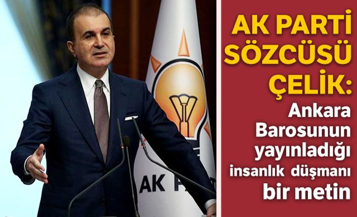 AK Parti Sözcüsü Çelik: Ankara Barosunun yayınladığı kadar hukuk ve insanlık düşmanı bir metin görmedim